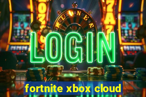 fortnite xbox cloud